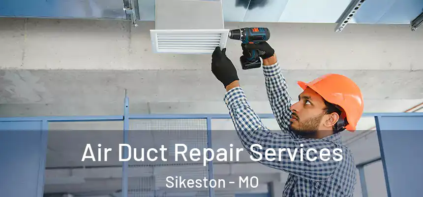 Air Duct Repair Services Sikeston - MO